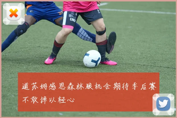 道苏姆感恩森林狼机会期待季后赛不敢掉以轻心
