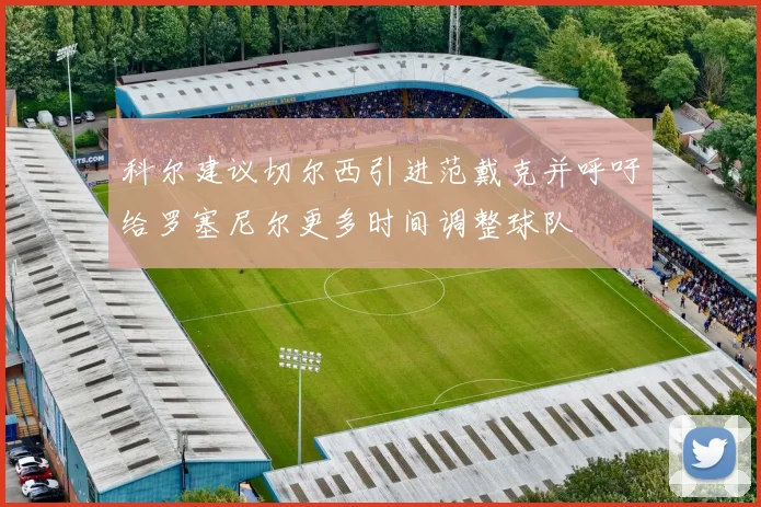 科尔建议切尔西引进范戴克并呼吁给罗塞尼尔更多时间调整球队
