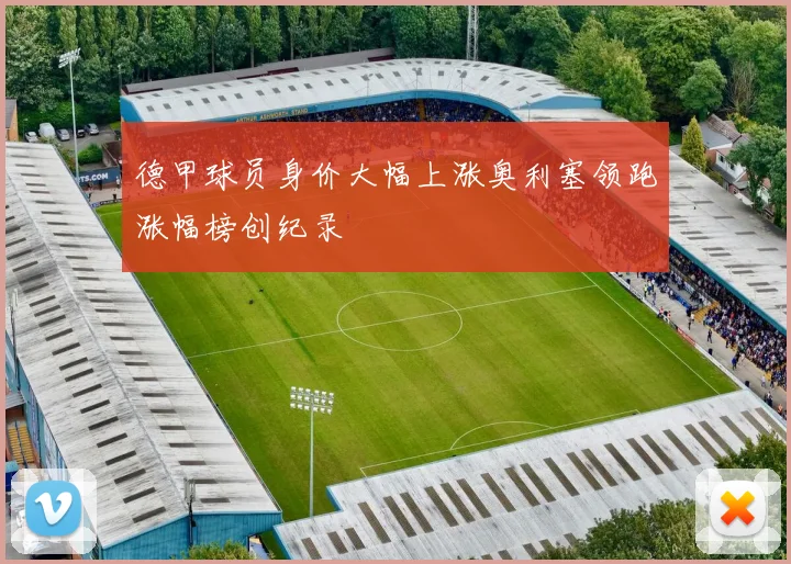 德甲球员身价大幅上涨奥利塞领跑涨幅榜创纪录