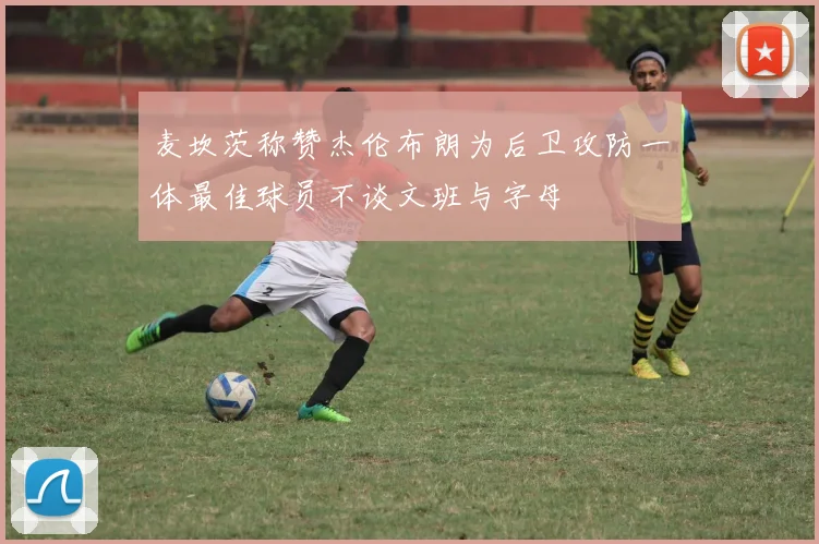 麦坎茨称赞杰伦布朗为后卫攻防一体最佳球员不谈文班与字母