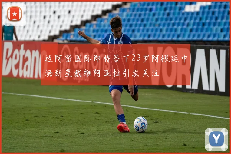 迈阿密国际即将签下23岁阿根廷中场新星戴维阿亚拉引发关注