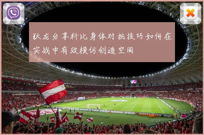 狄龙分享科比身体对抗技巧如何在实战中有效模仿创造空间